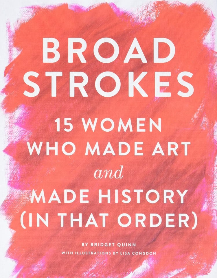 Broad Strokes 15 Women Who Made Art and Made History