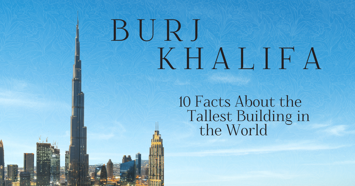 10 Facts About The Burj Khalifa The Tallest Building In The World A