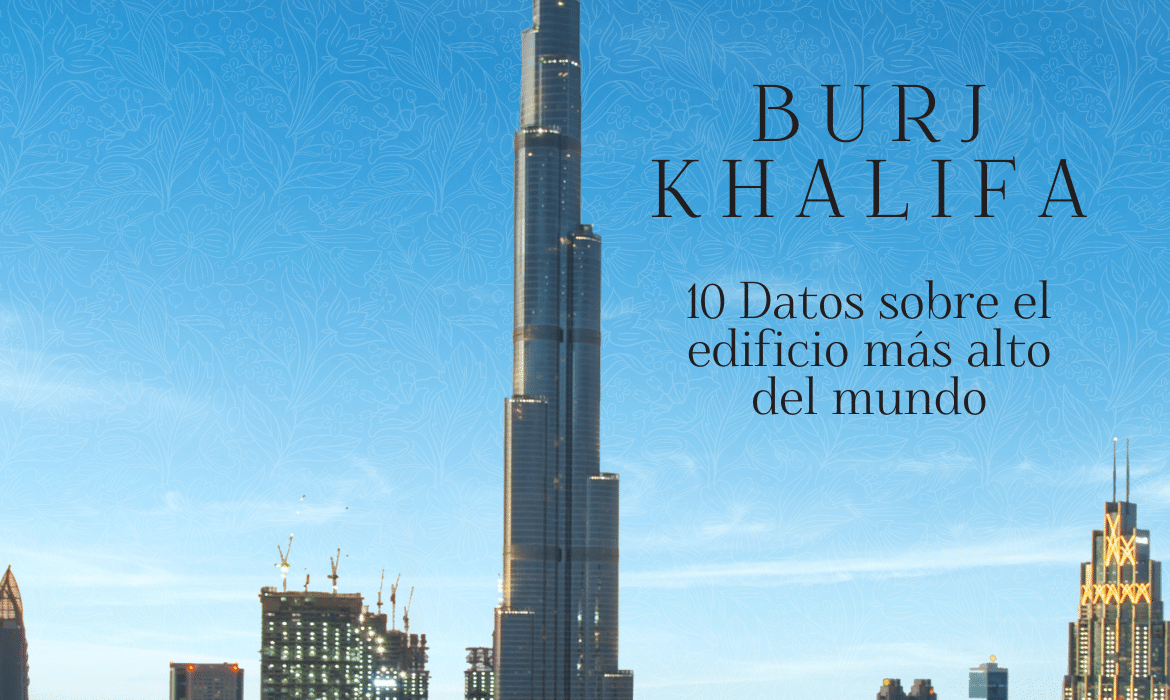 10 Datos sobre el Burj Khalifa, el edificio más alto del mundo [Infografía]